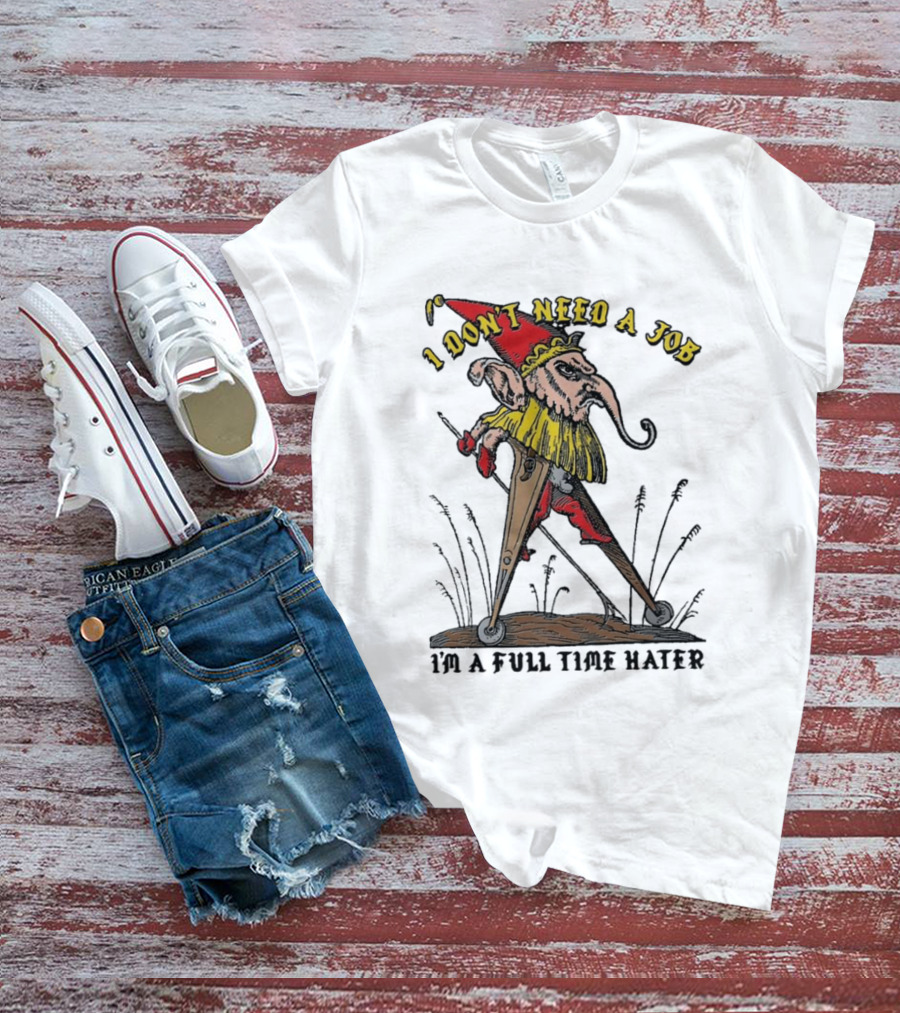 I Don't Need A Job I'm A Full Time Hater Gnome With Compass T-Shirt