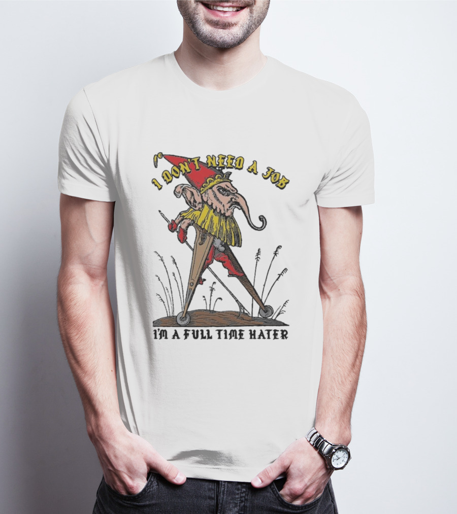 I Don't Need A Job I'm A Full Time Hater Gnome With Compass T-Shirt