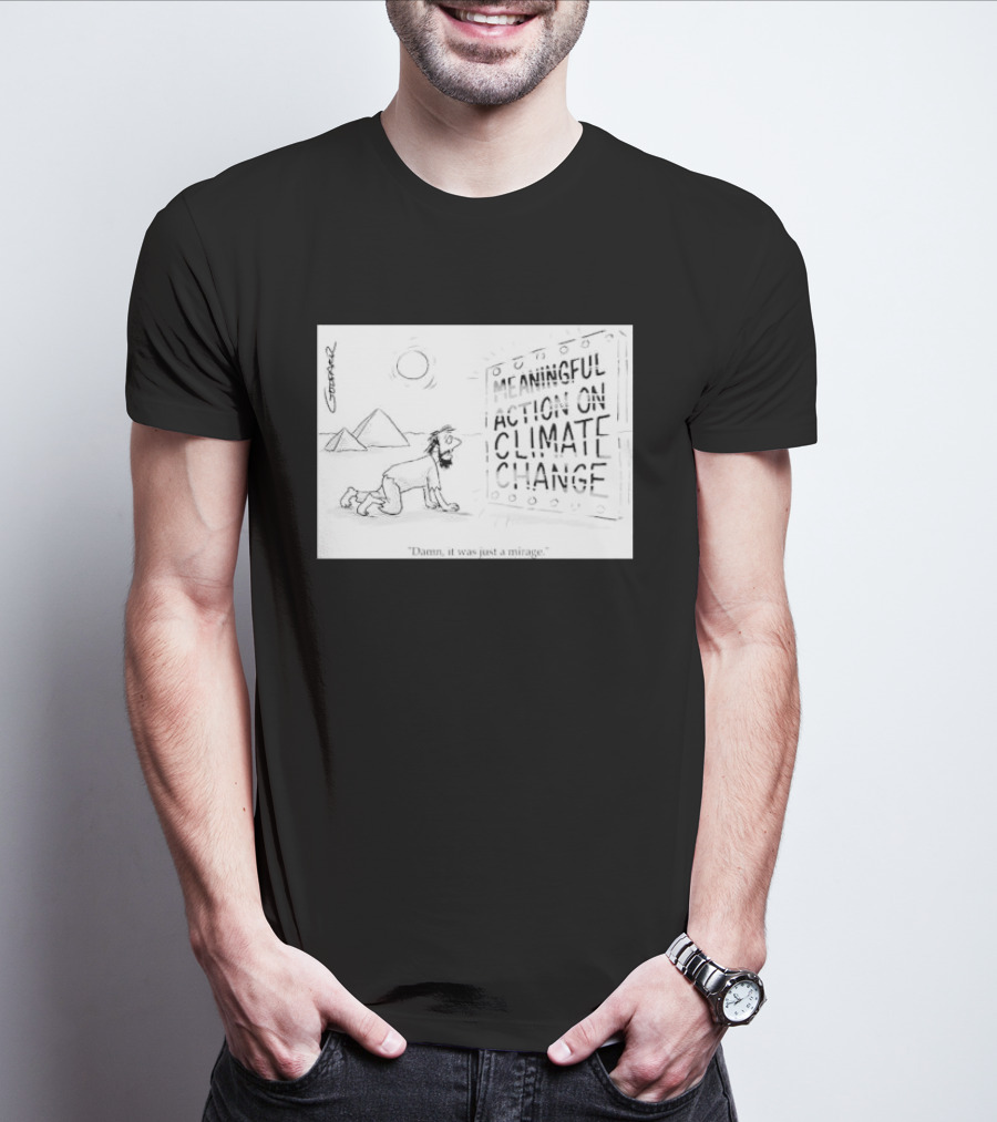 Meaningful Action On Climate Change Damn It Was Just A Mirage T-Shirt