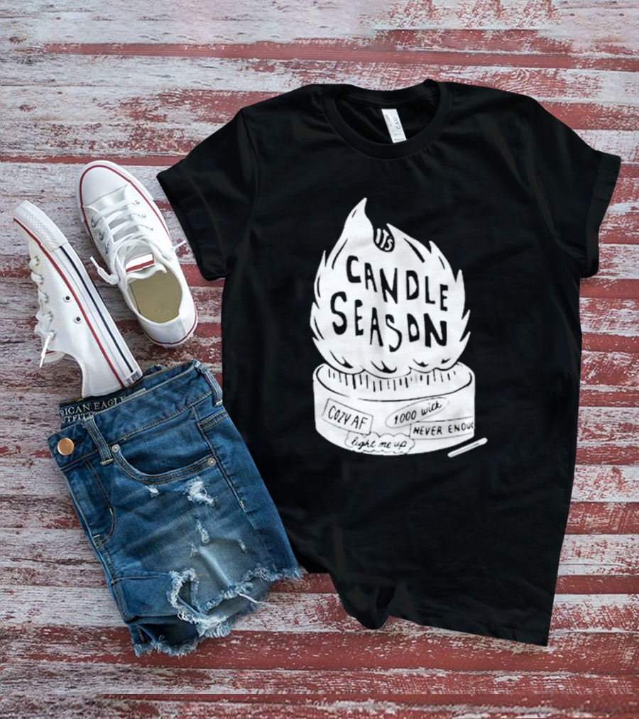 It's Candle Season Cozy Af 1000 Wick Light Me Up Never Enough T-Shirt