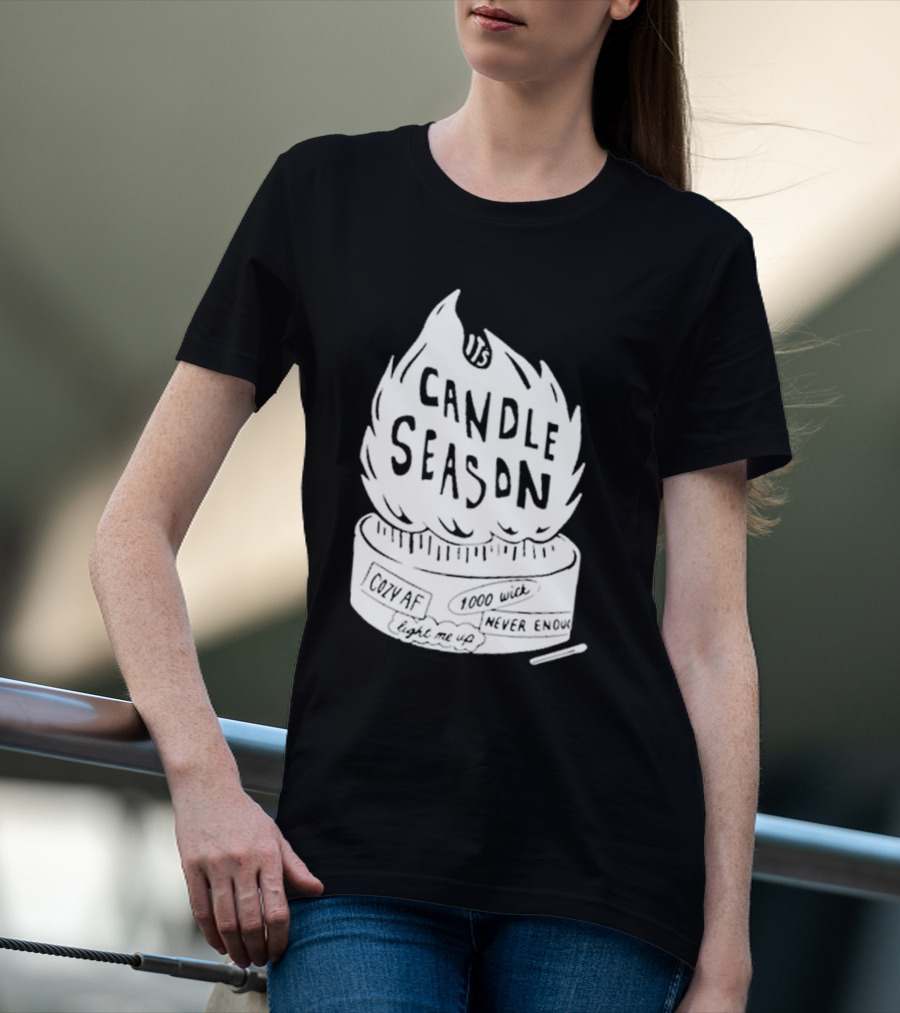 It's Candle Season Cozy Af 1000 Wick Light Me Up Never Enough T-Shirt