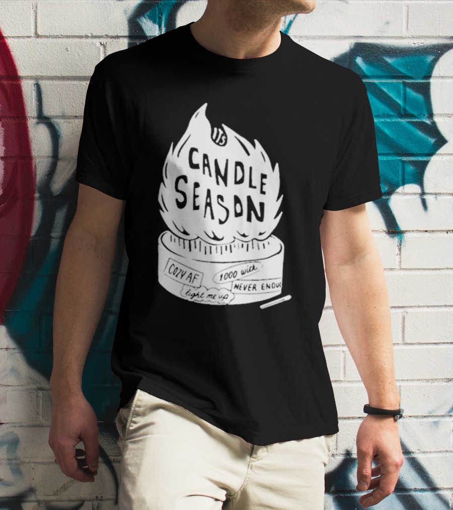 It's Candle Season Cozy Af 1000 Wick Light Me Up Never Enough T-Shirt