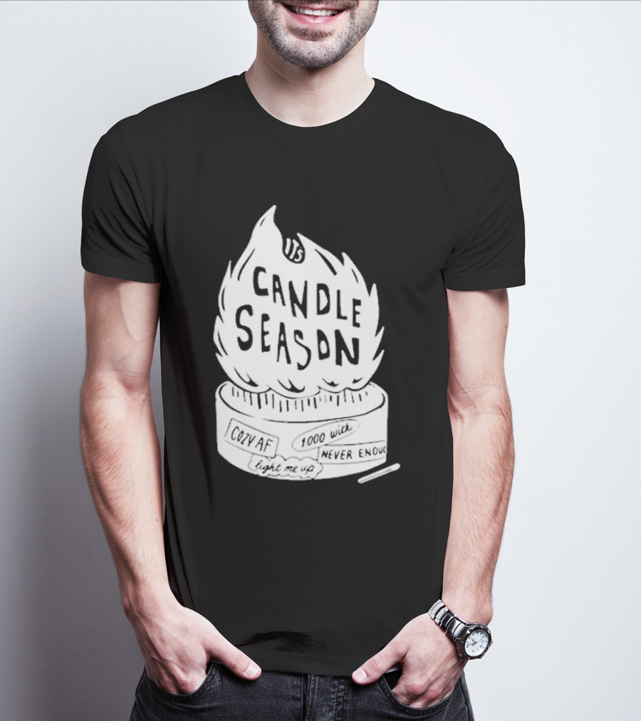 It's Candle Season Cozy Af 1000 Wick Light Me Up Never Enough T-Shirt
