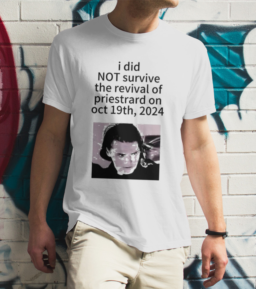 I Did Not Survive The Revival Of Priestrard On October 19th T-Shirt