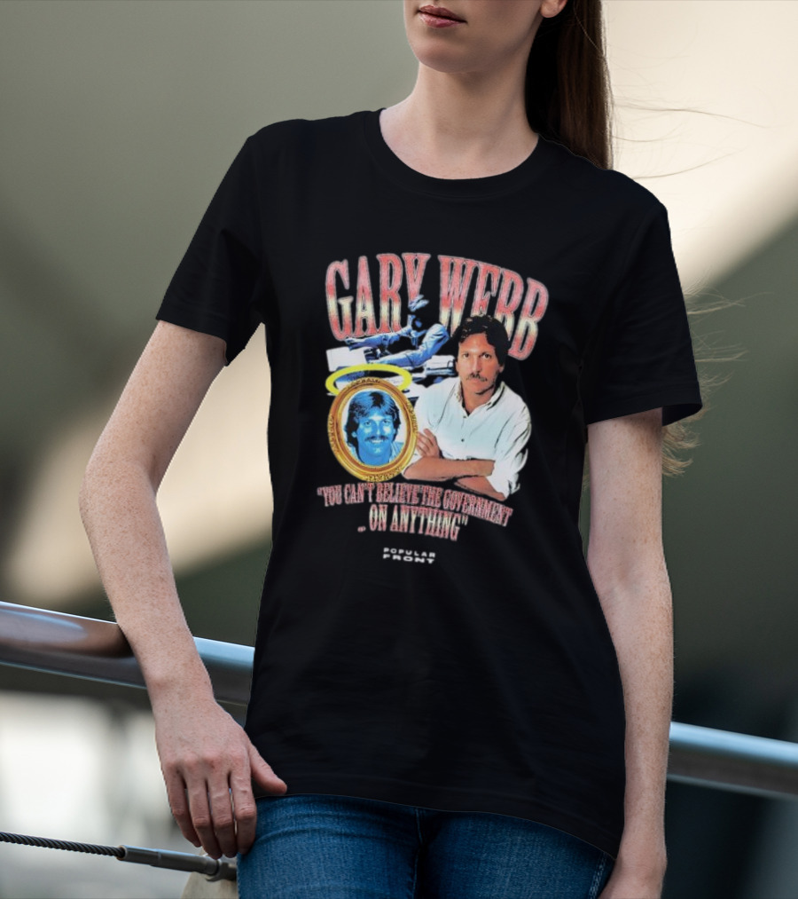 Gary Webb You Can’t Believe The Government On Anything Popular Front T-Shirt