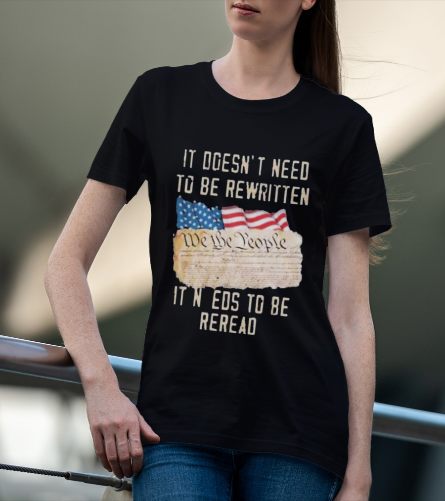 We The People Flag Constitution It Doesn’t Need To Be Rewritten It Needs To Be Reread T-Shirt