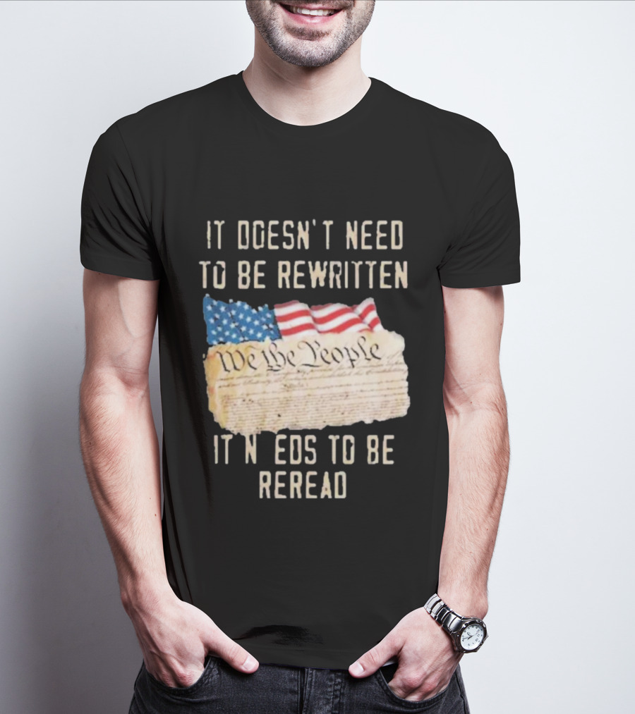 We The People Flag Constitution It Doesn’t Need To Be Rewritten It Needs To Be Reread T-Shirt