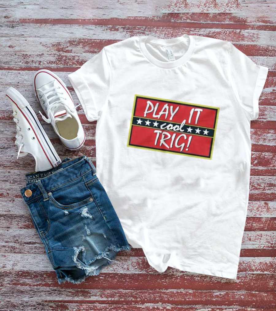 Play It Cool Trig One Of The Most Famous Sitcom Lines Of All Time T-Shirt