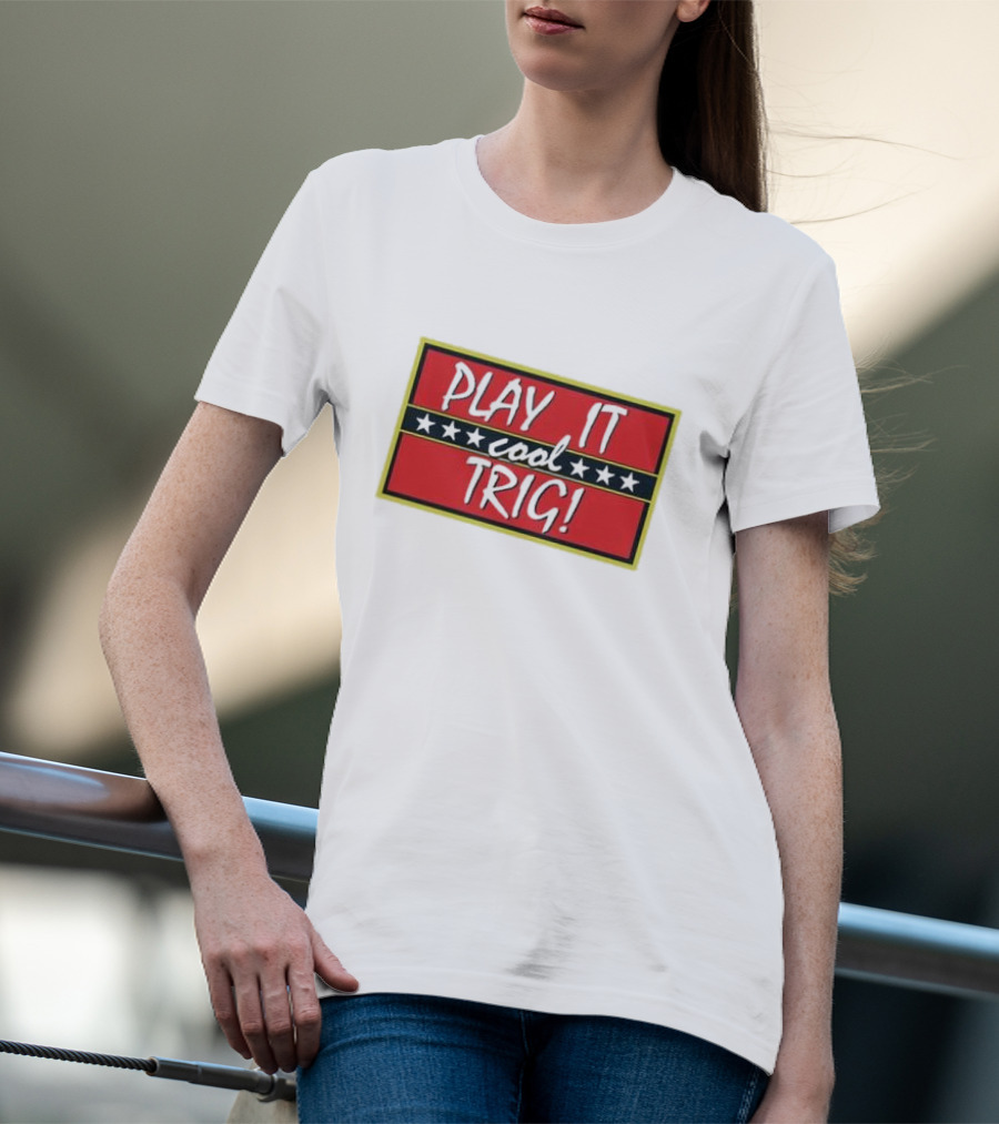 Play It Cool Trig One Of The Most Famous Sitcom Lines Of All Time T-Shirt