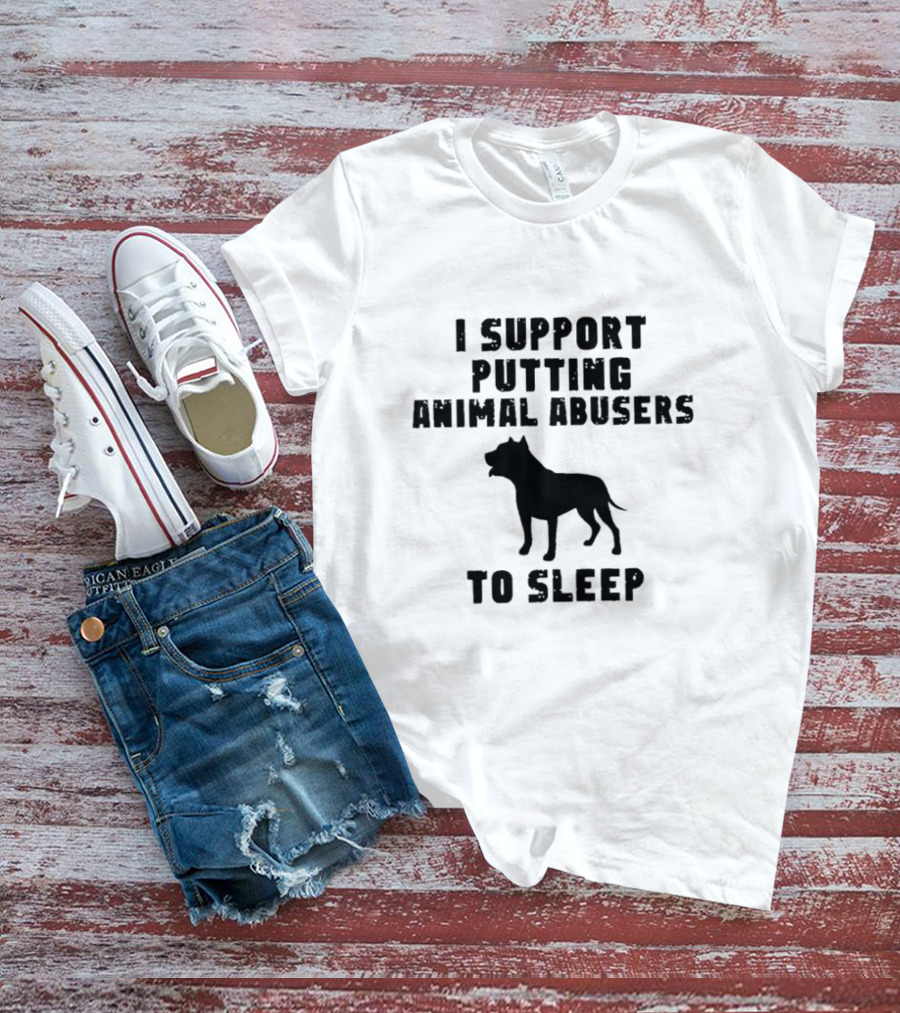 I Support Putting Animal Abusers To Sleep Dog T-Shirt