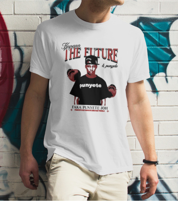 Kopano The Future And Punyete Faka Punyete Joh Punyete Ke Punyete Ene Rae Tshela T-Shirt
