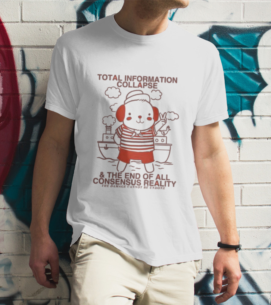 Total Information Collapse End Of All Consensus Reality Dog Ship The Damage Cannot Be Undone T-Shirt