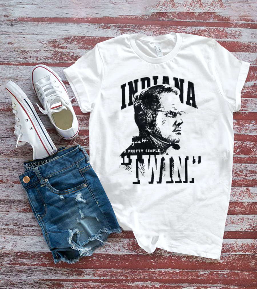 Indiana Coach Cignetti It's Pretty Simple I Win T-Shirt