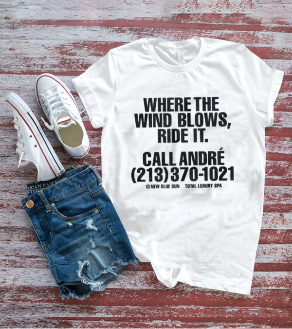 Where The Wind Blows Ride It Call André 213 370 1021 New Blue Sun Total Luxury Spa T-Shirt