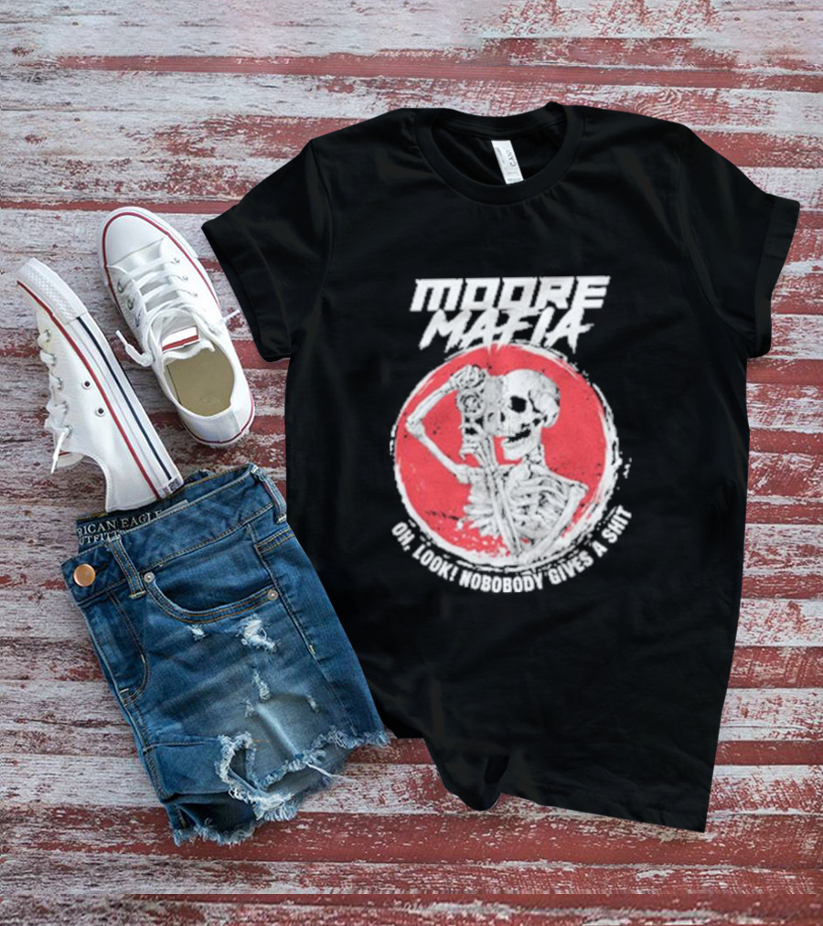 Moore Mafia Skeleton Oh Look Nobody Gives A Shiit T-Shirt