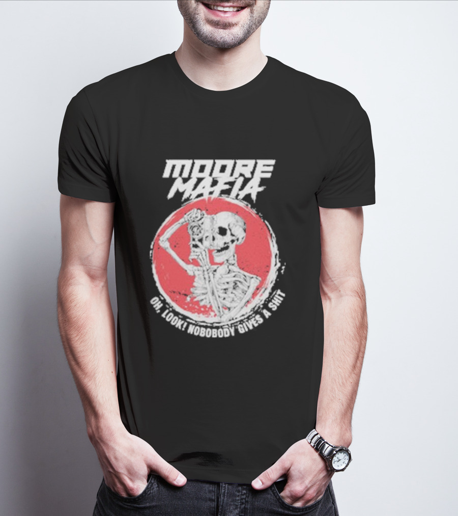 Moore Mafia Skeleton Oh Look Nobody Gives A Shiit T-Shirt