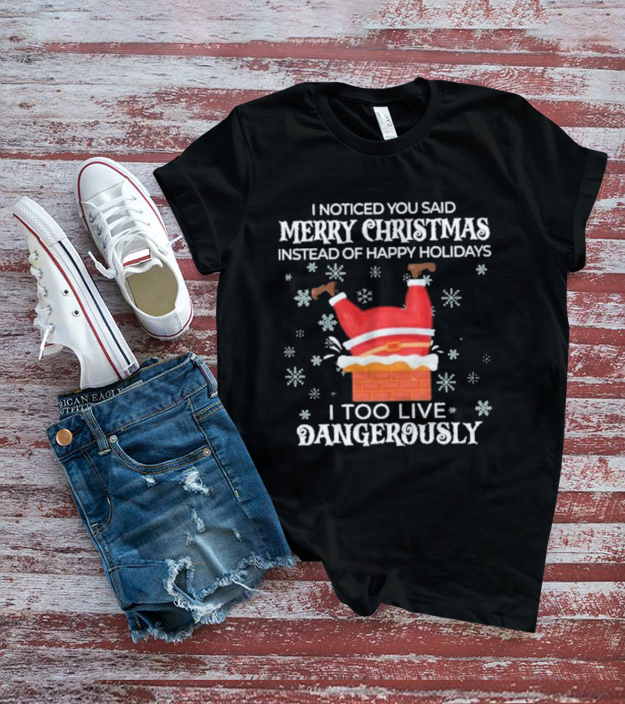 I Noticed You Said Merry Christmas Instead Of Happy Holidays I Too Live Dangerously Santa Stuck In Chimney With Snowflakes T-Shirt