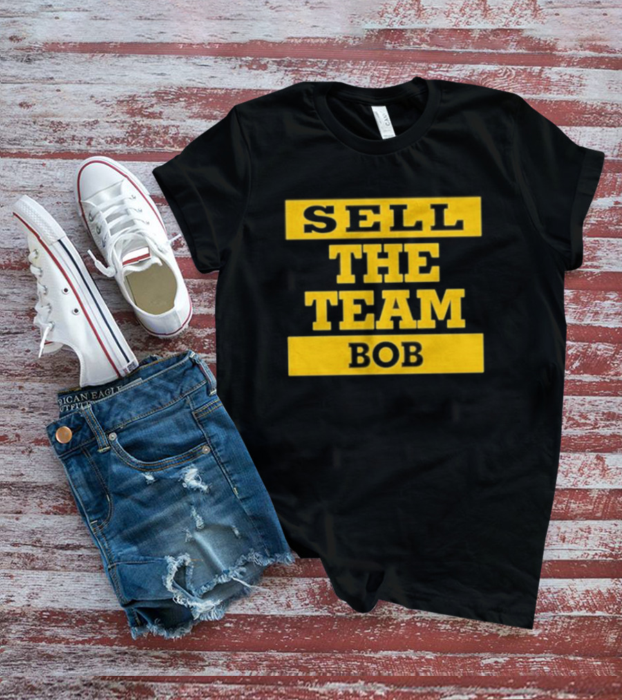 Bob Pittsburgh Pirates Sell The Team Fan Message T-Shirt