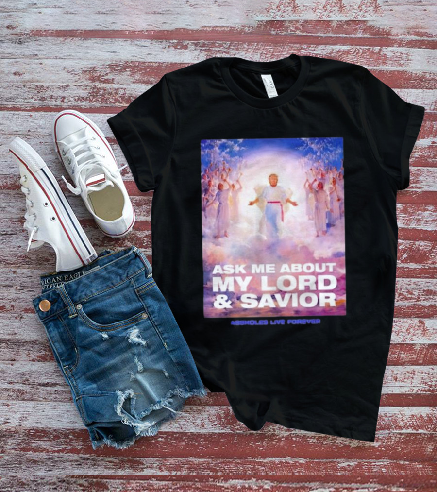 Ask Me About My Lord And Savior Assholes Live Forever T-Shirt