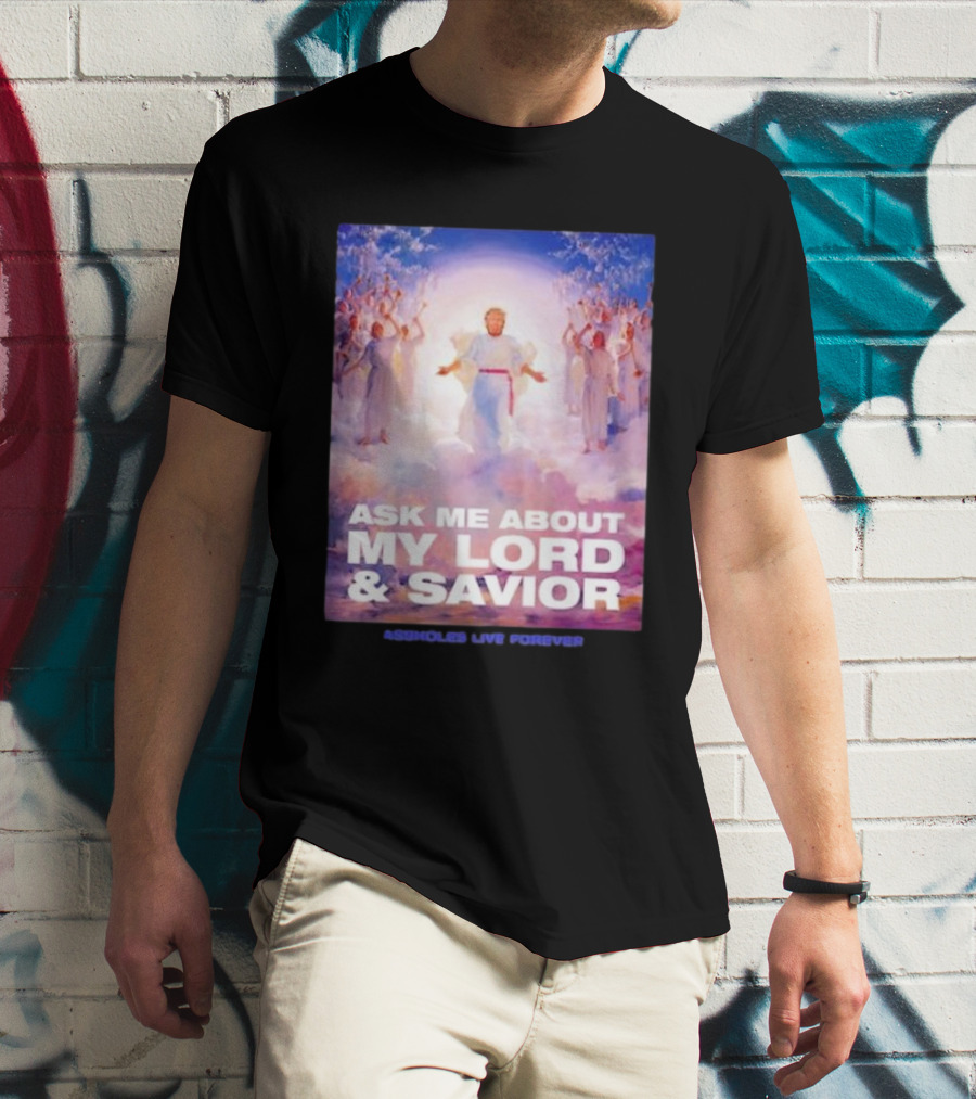Ask Me About My Lord And Savior Assholes Live Forever T-Shirt