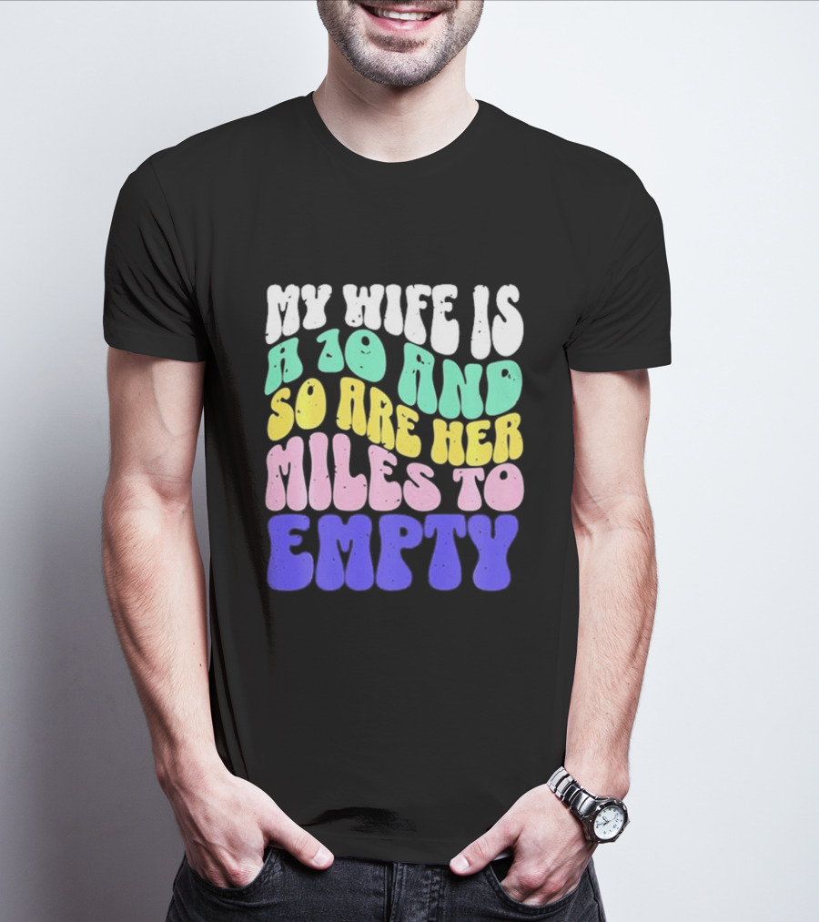My Wife Is A 10 And So Are Her Miles To Empty T-Shirt
