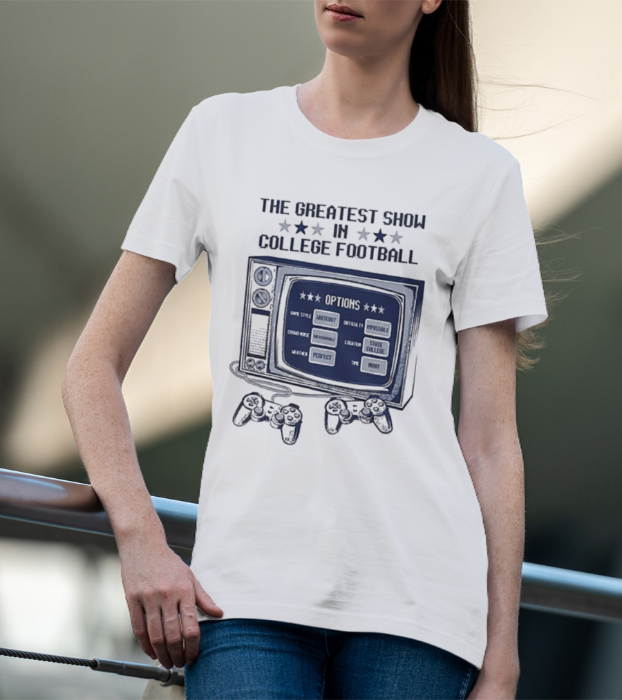 THE GREATEST SHOW IN COLLEGE FOOTBALL OPTIONS GAME STYLE SANCTIONED INTENSITY IMPOSSIBLE CROWD NOISE DEAFENING LOCATION STATE COLLEGE WEATHER PERFECT TIME NIGHT T-Shirt