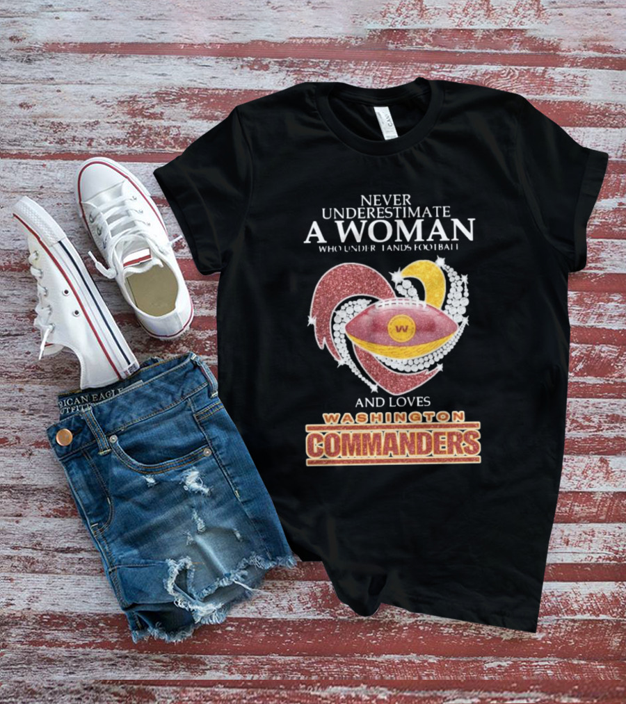 Never Underestimate A Woman Who Understands Football And Loves Washington Commanders Heart T-Shirt