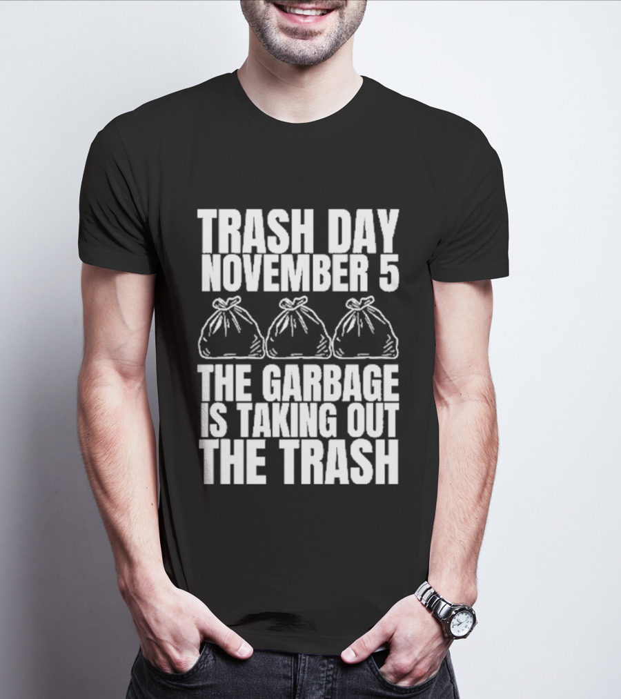 Trash Day November 5 The Garbage Is Taking Out The Trash Bags T-Shirt