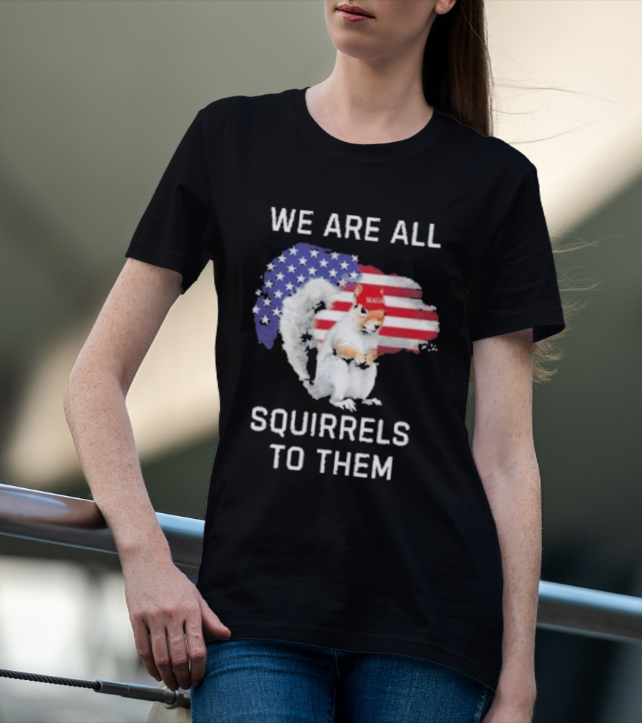 We Are All Squirrels To Them American Flag Squirrel MAGA Hat T-Shirt