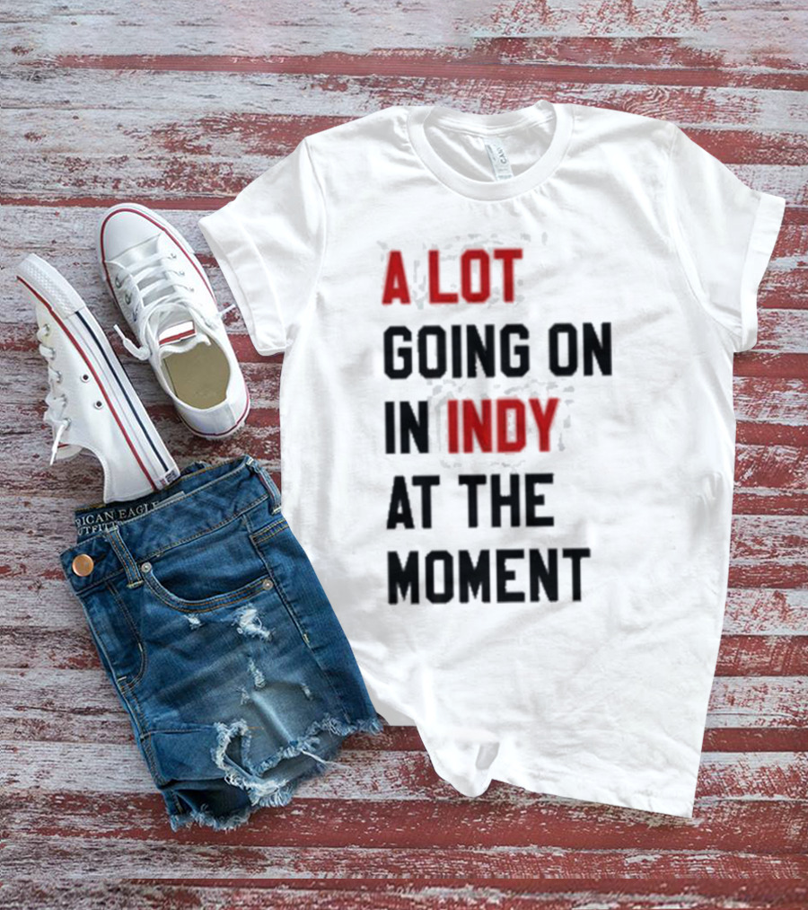 A Lot Going On In Indy At The Moment T-Shirt