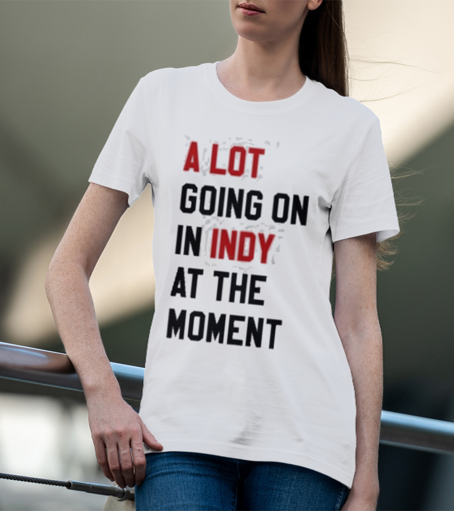 A Lot Going On In Indy At The Moment T-Shirt