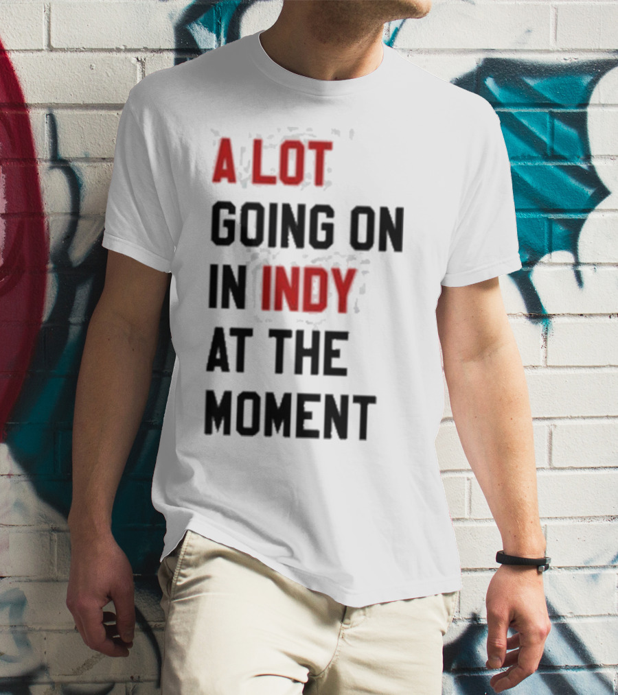 A Lot Going On In Indy At The Moment T-Shirt