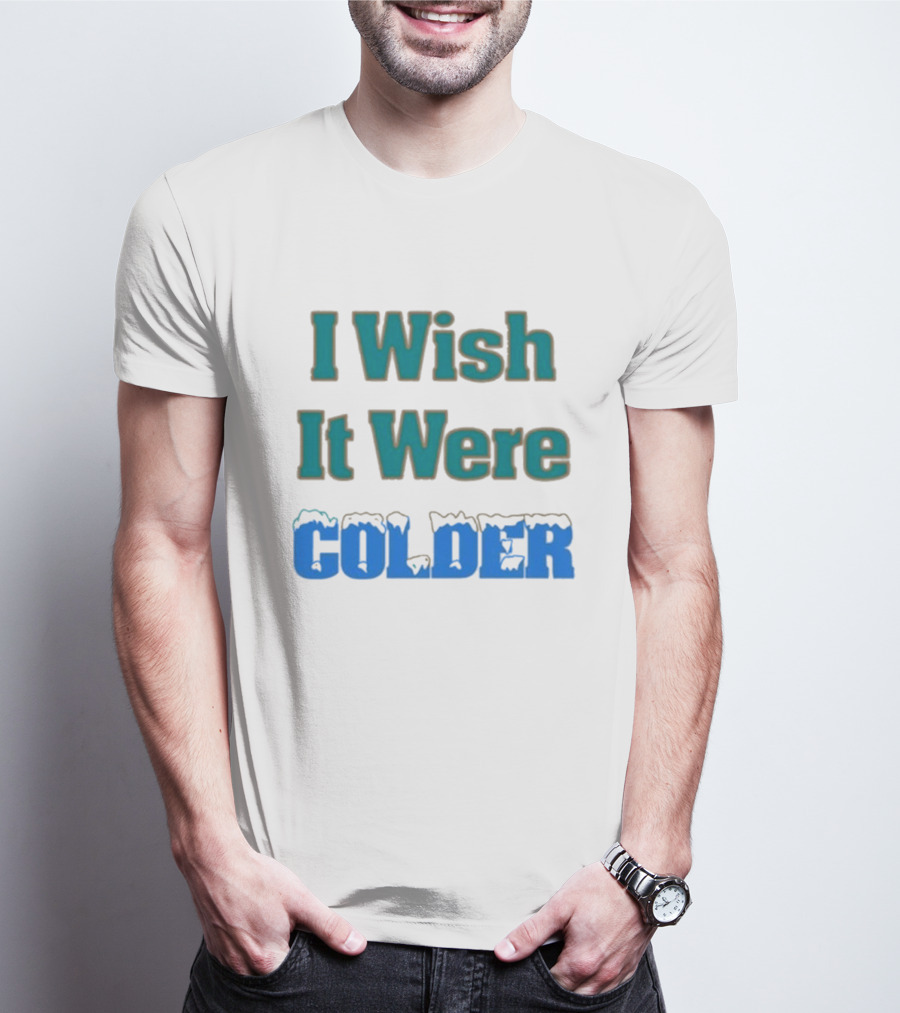 Mike Mcdaniel I Wish It Were Colder Colder Text With Icy T-Shirt