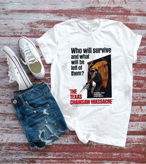 The Texas Chainsaw Massacre Who Will Survive And What Will Be Left Of Them America's Most Bizarre And Brutal Crimes T-Shirt