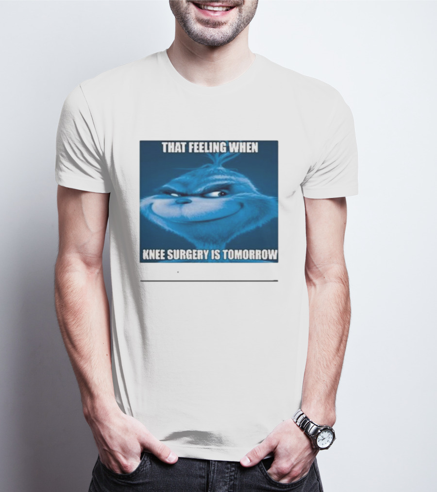 That Feeling When Knee Surgery Is Tomorrow Meme Grinch Face T-Shirt