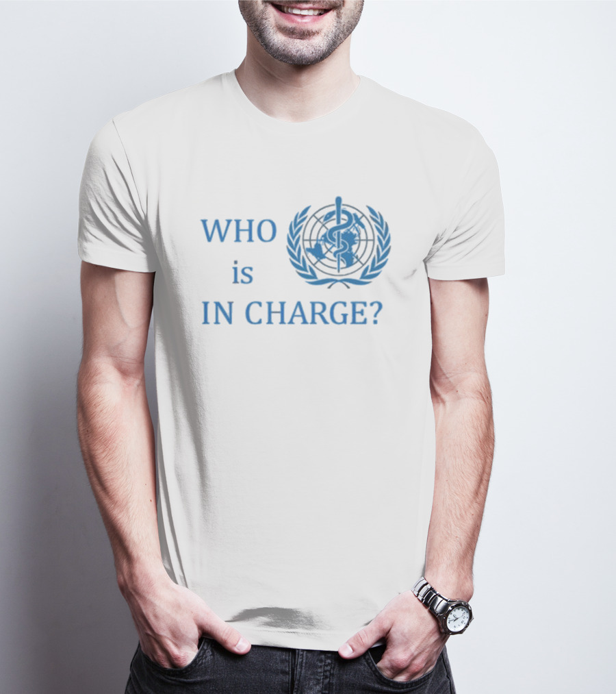 WHO Is In Charge With World Health T-Shirt