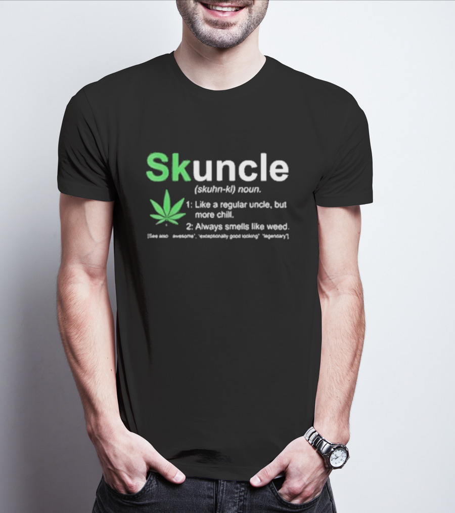 Skuncle Definition Skuhn-kl Noun Like A Regular Uncle But More Chill Always Smells Like Weed Cannabis Marijuana Uncle T-Shirt