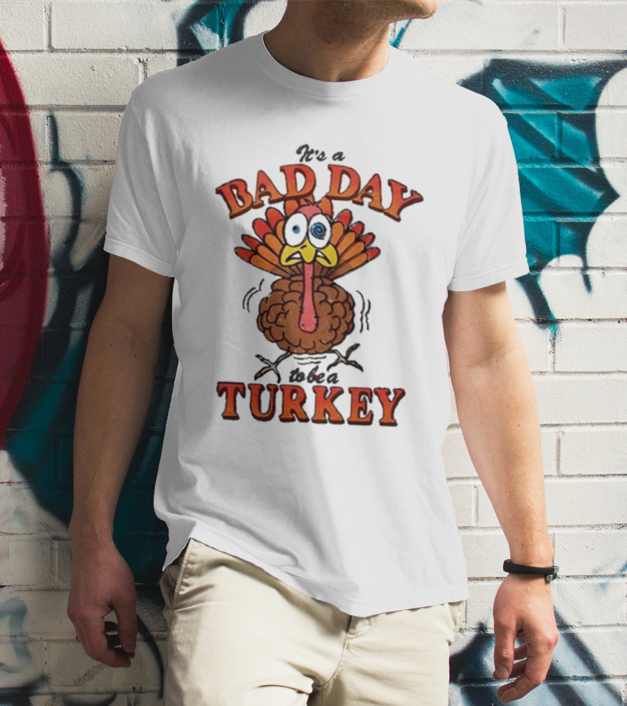 It's A Bad Day To Be A Turkey Cartoon Turkey T-Shirt