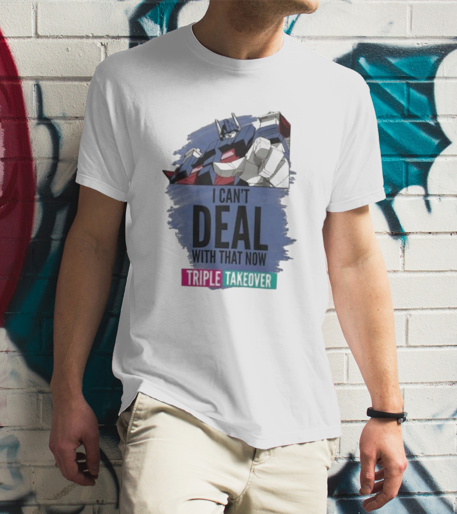 I Can’t Deal With That Now Triple Takeover Optimus Prime Robot Mashup T-Shirt