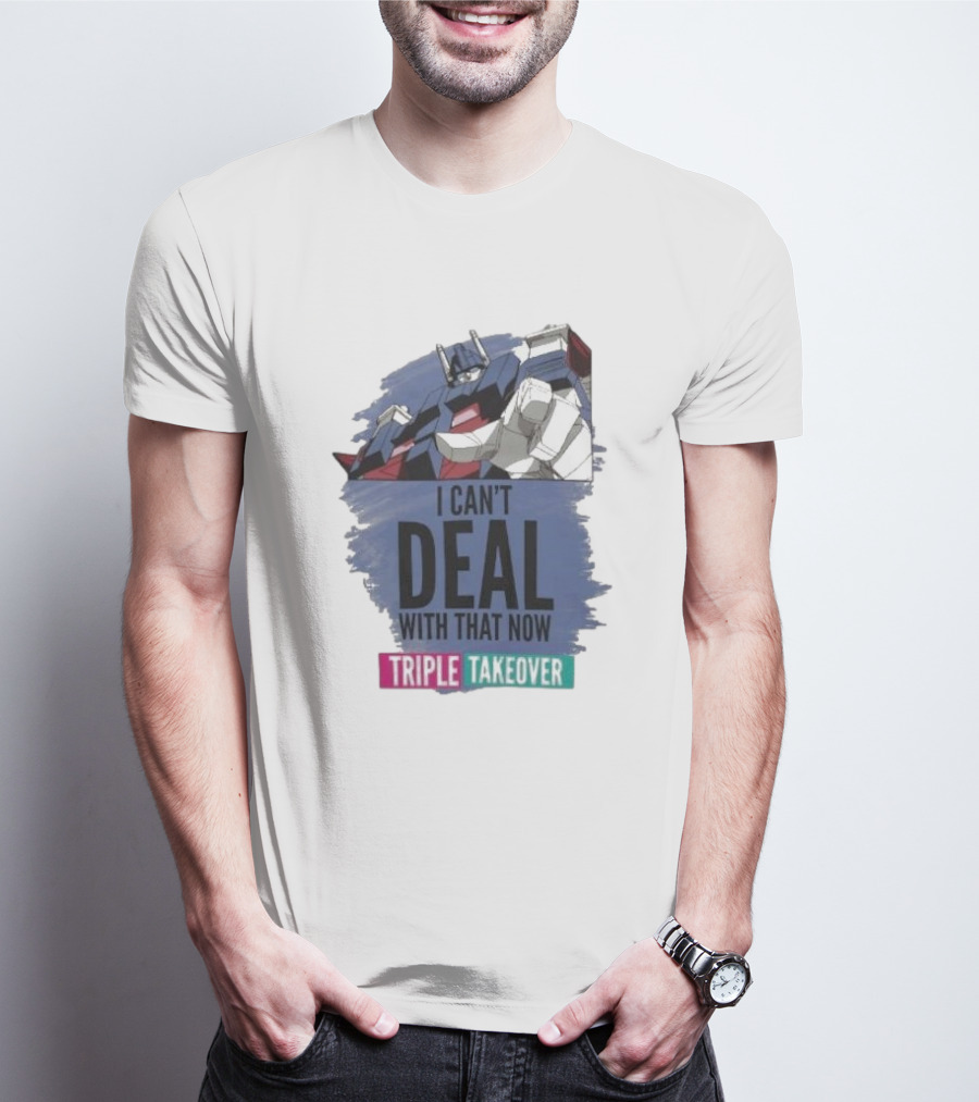 I Can’t Deal With That Now Triple Takeover Optimus Prime Robot Mashup T-Shirt