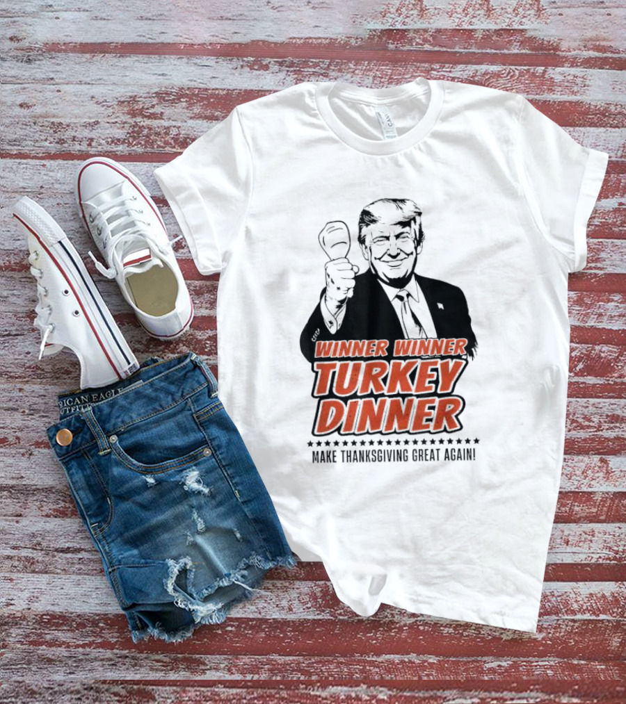 Winner Winner Turkey Dinner Make Thanksgiving Great Again T-Shirt
