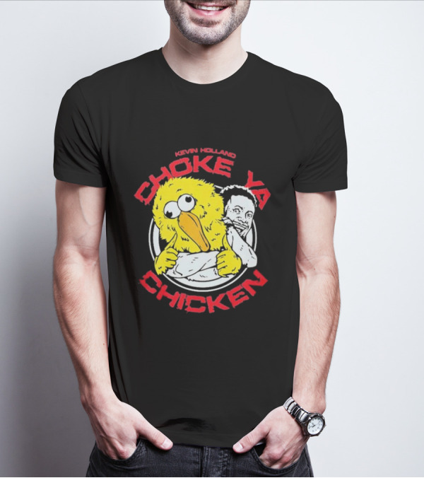 KEVIN HOLLAND CHOKE YA CHICKEN T-Shirt