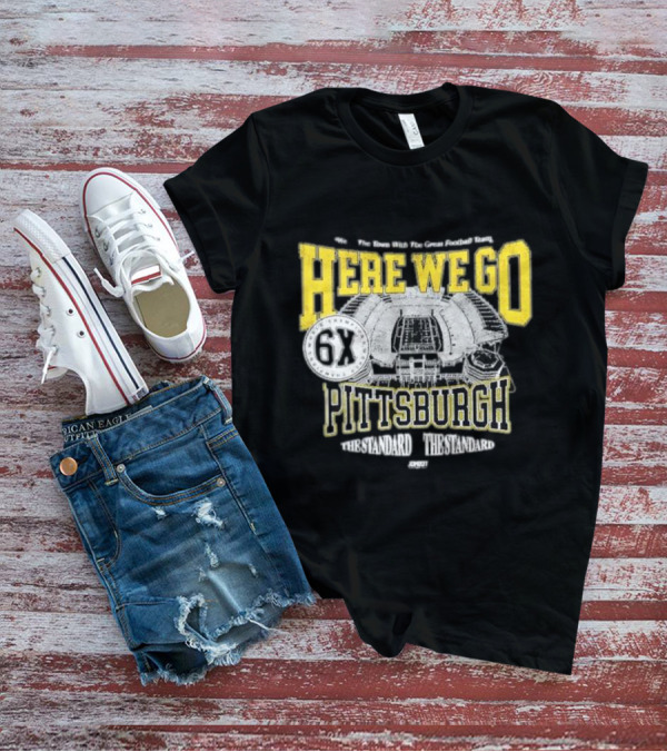 Here We Go Pittsburgh 6X The Standard The Standard Football Team T-Shirt