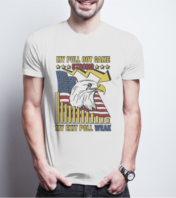 My Pull Out Game Strong My Exit Poll Weak Eagle American Flag And Arrow T-Shirt
