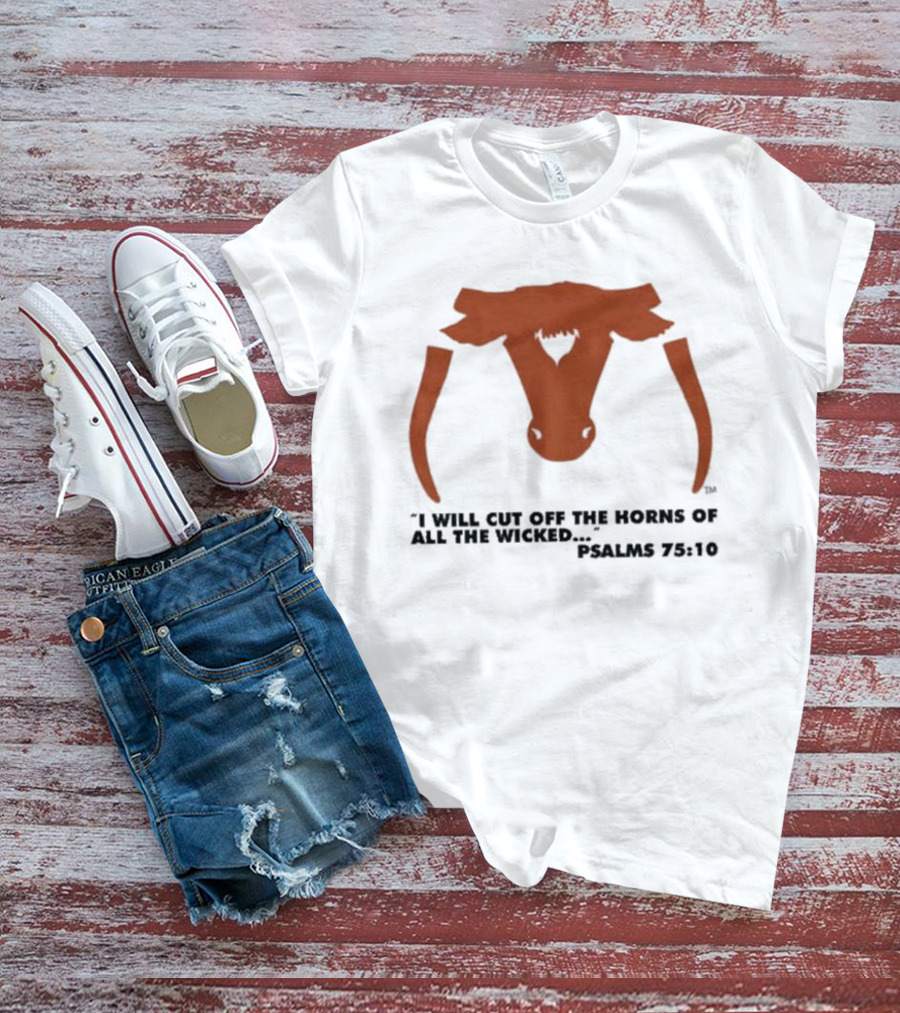 Texas Longhorns I Will Cut Off The Horns Of All The Wicked Psalms 75:10 T-Shirt