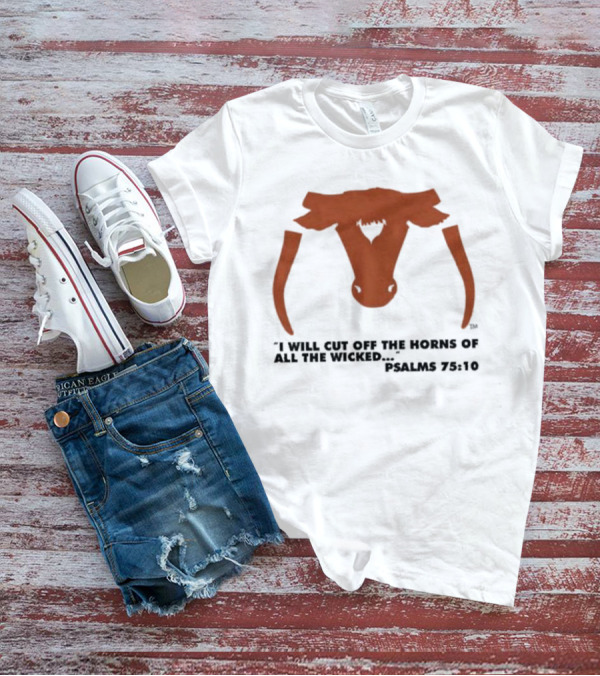 Texas Longhorns I Will Cut Off The Horns Of All The Wicked Psalms 75:10 T-Shirt