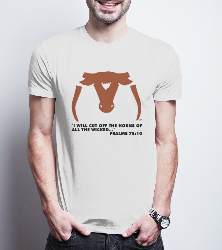 Texas Longhorns I Will Cut Off The Horns Of All The Wicked Psalms 75:10 T-Shirt