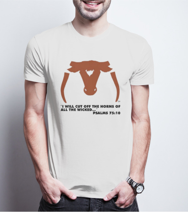 Texas Longhorns I Will Cut Off The Horns Of All The Wicked Psalms 75:10 T-Shirt