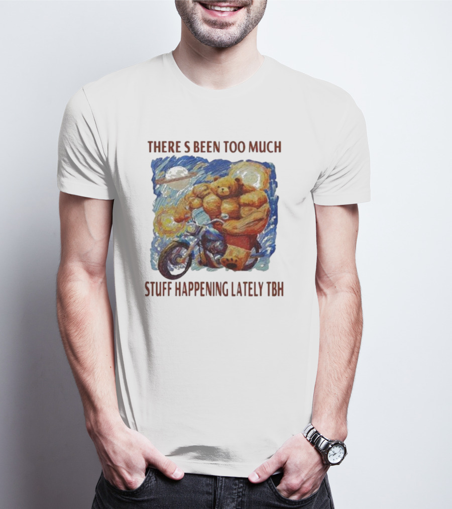 THERE'S BEEN TOO MUCH STUFF HAPPENING LATELY TBH Buff Bear Riding Motorcycle T-Shirt