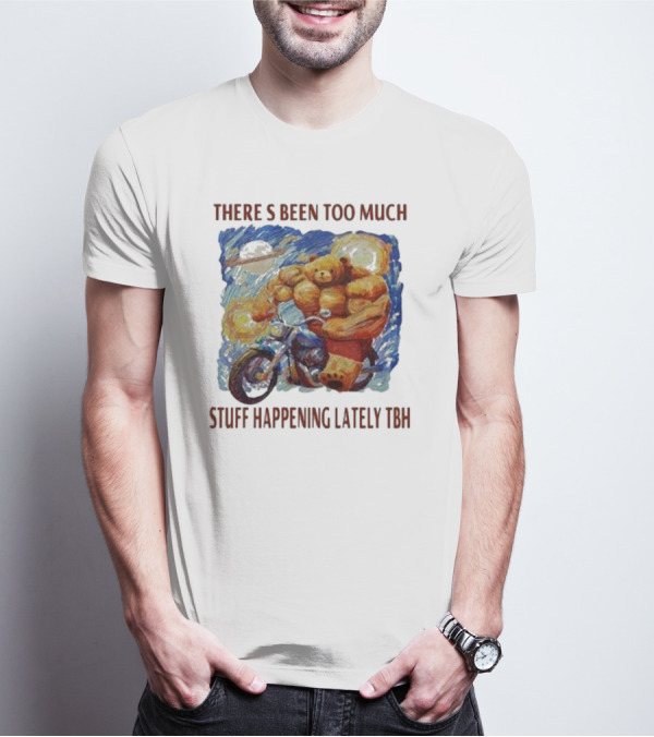 THERE'S BEEN TOO MUCH STUFF HAPPENING LATELY TBH Buff Bear Riding Motorcycle T-Shirt